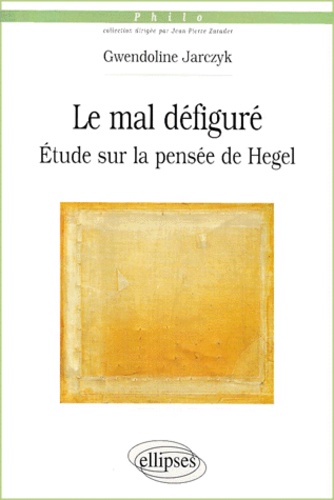 Gwendoline Jarczyk - Le mal défiguré. - Etude sur la pensée de Hegel.