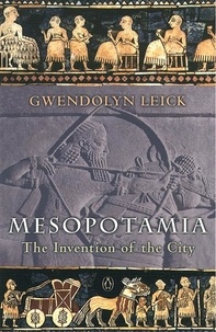 Gwendolyn Leick - Mesopotamia - The Invention of the City.