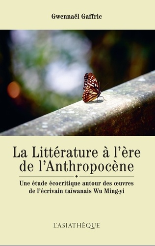 La littérature à l’ère de l’anthropocène. Une étude écocritique autour des oeuvres de l’écrivain taïwanais Wu Ming-Yi