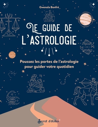 Le guide de l'astrologie. Poussez les portes de l’astrologie pour guider votre quotidien