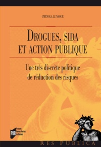 Gwenola Le Naour - Drogues, sida et action publique - Une très discrète politique de réduction des risques.