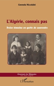 Gwenola Niccolaïni - L'Algérie, connais pas - Treize témoins en quête de souvenirs.