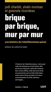 Gwénola Ricordeau et Shaïn Morisse - Brique par brique, mur par mur - Une histoire de l’abolition.