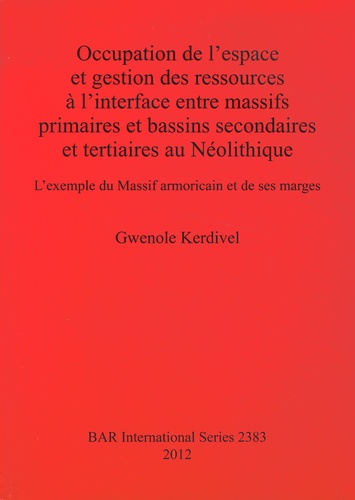 Gwenolé Kerdivel - Occupation de l'espace et gestion des ressources à l'interface entre massifs primaires et bassins secondaires et tertiaires au Néolithique - L'exemple du Massif armoricain et de ses marges.