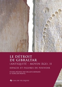 Gwladys Bernard et Aurélien Montel - Le détroit de Gibraltar (Antiquité-Moyen Age) - Tome 2, Espaces et figures de pouvoir.