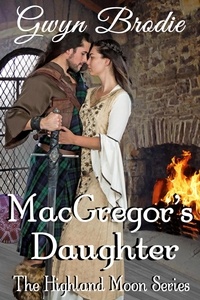  Gwyn Brodie - MacGregor's Daughter: A Scottish Historical Romance - The Highland Moon Series, #5.