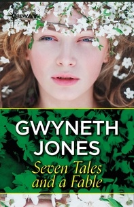Gwyneth Jones - Seven Tales and a Fable.