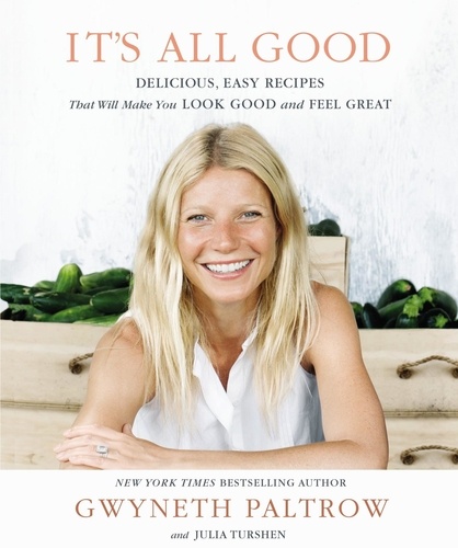 It's All Good. Delicious, Easy Recipes that Will Make You Look Good and Feel Great