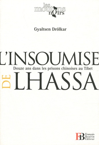 Gyaltsen Drolkar - L'insoumise de Lhassa - Douze ans dans les prisons chinoises au Tibet.