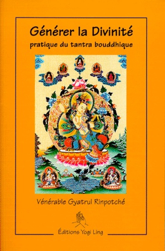  Gyatrul Rinpotche - Generer La Divinite. Pratique Du Tantra Bouddhique.