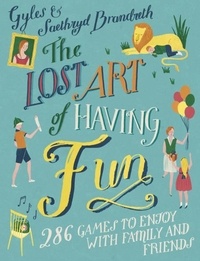 Gyles Brandreth et Saethryd Brandreth - The Lost Art of Having Fun - 286 Games to Enjoy with Family and Friends.