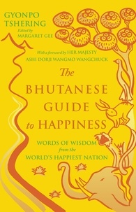 Gyonpo Tshering et Margaret Gee - The Bhutanese Guide to Happiness - Words of Wisdom from the World's Happiest Nation.