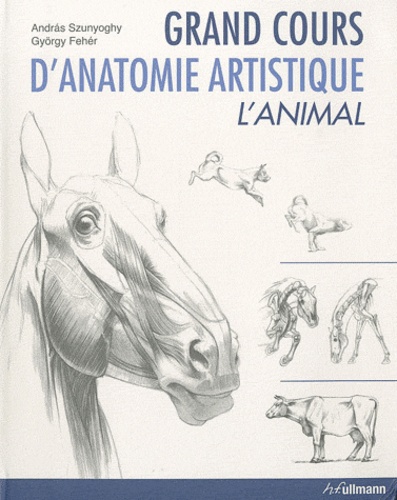 Gyorgy Feher et Andràs Szunyoghy - Grand cours d'anatomie artistique - L'animal.