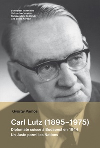 György Vamos - Carl Lutz (1895-1975) - Diplomate suisse à Budapest en 1944, un Juste parmi les Nations.