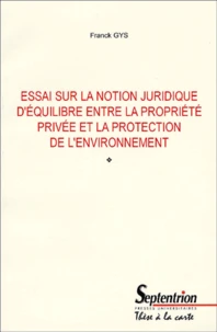 Essai Sur La Notion Juridique D'Equilibre Entre La Propriete Privee Et La Protection De L'Environnement