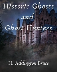 H. Addington Bruce - Historic Ghosts and Ghost Hunters.