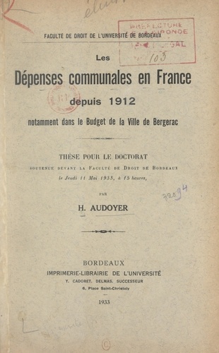 Les dépenses communales en France depuis 1912, notamment dans le budget de la ville de Bergerac. Thèse pour le Doctorat soutenue devant la Faculté de droit de Bordeaux, le jeudi 11 mai 1933, à 15 heures