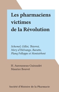H. Aurousseau-Guiraudet et Maurice Bouvet - Les pharmaciens victimes de la Révolution - Schemel, Gillot, Thierrot, Mory d'Helvange, Baratte, Planq Folloppe et Montsirbent.