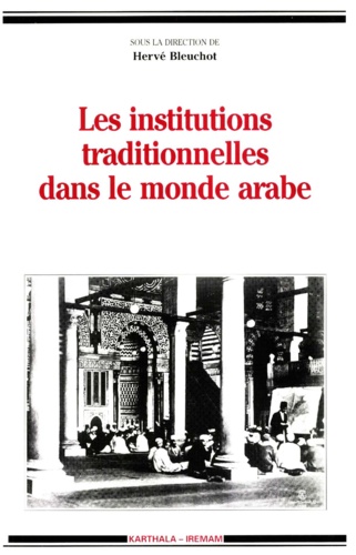Les institutions traditionnelles dans le monde arabe. [table ronde, Aix-en-Provence, 1-2 juin 1992]