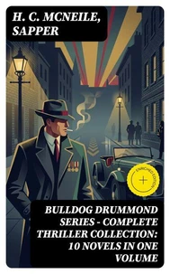BULLDOG DRUMMOND SERIES - Complete Thriller Collection: 10 Novels in One Volume