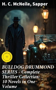 BULLDOG DRUMMOND SERIES - Complete Thriller Collection: 10 Novels in One Volume