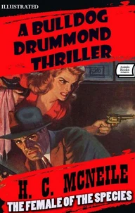 The Female of the Species. A Bulldog Drummond Thriller. Illustrated