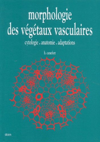 H Camefort - Morphologie Des Vegetaux Vasculaires. Cytologie, Anatomie, Adaptations, 2eme Edition.
