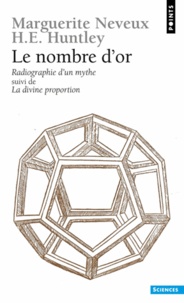 H-E Huntley et Marguerite Neveux - Le Nombre D'Or. Radiographie D'Un Mythe Suivi De La Divine Proportion.