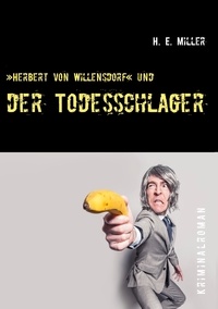 H. E. Miller - »Herbert von Willensdorf« und der Todesschlager.