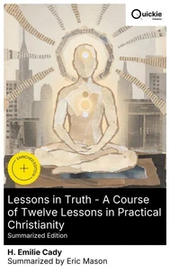 Lessons in Truth - A Course of Twelve Lessons in Practical Christianity (Summarized Edition)