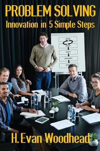  H. Evan Woodhead - Problem Solving: Innovation in 5 Simple Steps.