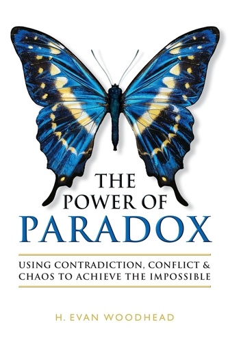  H. Evan Woodhead - The Power of Paradox: Using Contradiction, Conflict &amp; Chaos to Achieve the Impossible.