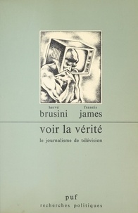 H./f. Brusini/james - Voir la verite (journalisme de tele).