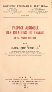 H.-François Kœchlin et Guillaume Henri Camerlynck - L'aspect juridique des relations du travail et sa portée pratique.