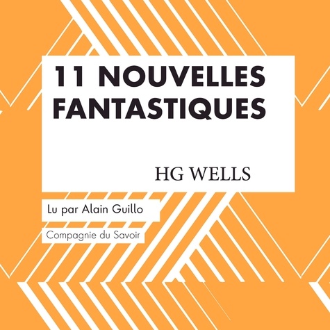 H. G. Wells et Alain Guillo - 11 nouvelles fantastiques - HG Wells.