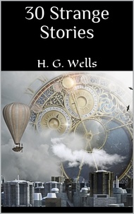 H. G. Wells - 30 Strange Stories.