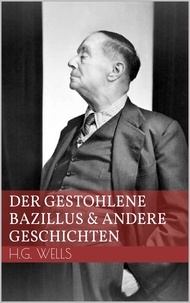 H.G. Wells - Der gestohlene Bazillus und andere Geschichten.