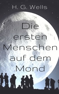 H. G. Wells - Die ersten Menschen auf dem Mond - Vollständige Ausgabe.