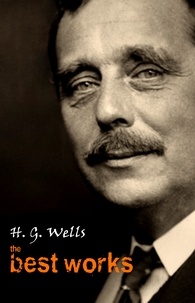 H. G. Wells - H. G. Wells: The Best Works.