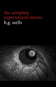 H. G. Wells - H. G. Wells: The Complete Supernatural Stories (20+ tales of horror and mystery: Pollock and the Porroh Man, The Red Room, The Stolen Body, The Door in the Wall, A Dream of Armageddon...) (Halloween Stories).