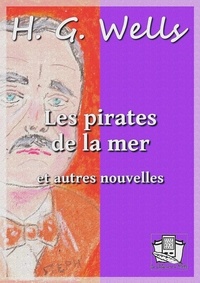 H. G. Wells et Henry D. Davray - Les pirates de la mer - et autres nouvelles.