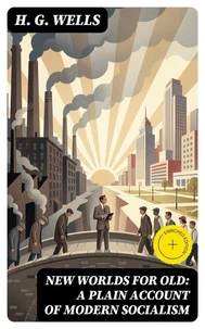 New Worlds For Old: A Plain Account of Modern Socialism