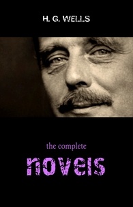 H. G. Wells - The Complete Novels of H. G. Wells (Over 55 Works: The Time Machine, The Island of Doctor Moreau, The Invisible Man, The War of the Worlds, The History of Mr. Polly, The War in the Air and many more!).