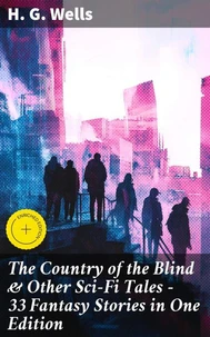 The Country of the Blind &amp; Other Sci-Fi Tales - 33 Fantasy Stories in One Edition