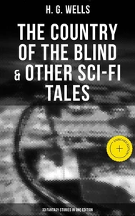 The Country of the Blind &amp; Other Sci-Fi Tales - 33 Fantasy Stories in One Edition