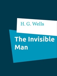 H. G. Wells - The Invisible Man - A grotesque Romance.