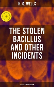 THE STOLEN BACILLUS AND OTHER INCIDENTS - 15 Tales in One Edition