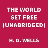 The World Set Free (UNABRIDGED)