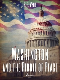 H. G. Wells - Washington and the Riddle of Peace.