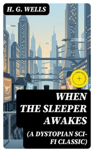 WHEN THE SLEEPER AWAKES (A Dystopian Sci-Fi Classic)